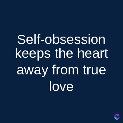 Self-obsession
keeps the heart
away from true
love
