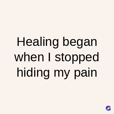 Healing began
when I stopped
hiding my pain
C