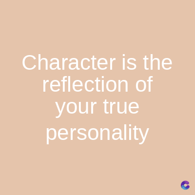 Character is the
reflection of
your true
personality