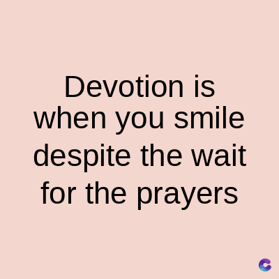 Devotion is
when you smile
despite the wait
for the prayers
C