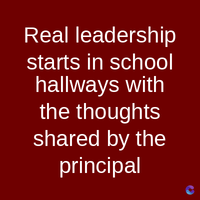 Real leadership
starts in school
hallways with
the thoughts
shared by the
principal