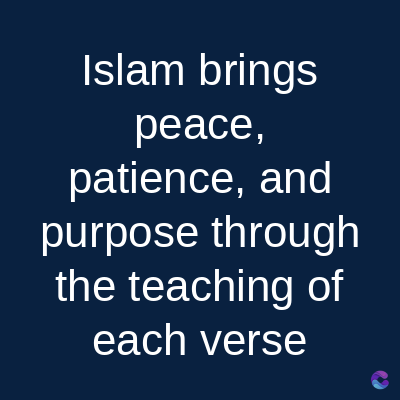 Islam brings
peace,
patience, and
purpose through
the teaching of
each verse