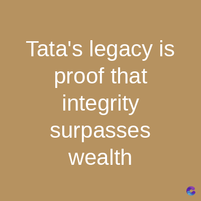 Tata's legacy is
proof that
integrity
surpasses
wealth