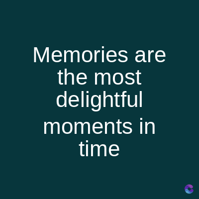 Memories are
the most
delightful
moments in
time