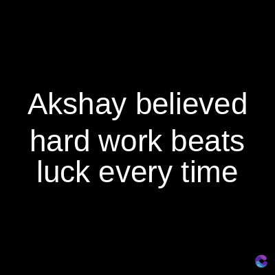 Akshay believed
hard work beats
luck every time
