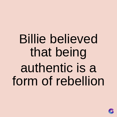 Billie believed
that being
authentic is a
form of rebellion
C
