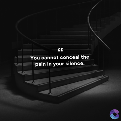 You cannot conceal the
pain in your silence.
