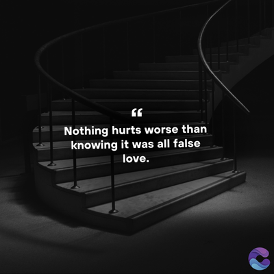 Nothing hurts worse than
knowing it was all false
love.