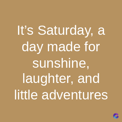 It's Saturday, a
day made for
sunshine,
laughter, and
little adventures