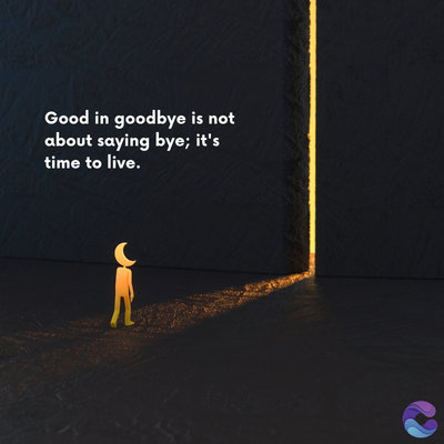 Good in goodbye is not
about saying bye; it's
time to live.
=