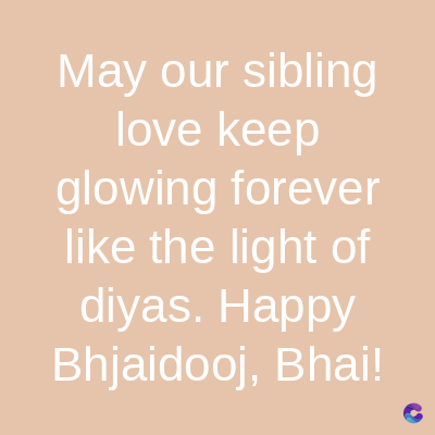 May our sibling
love keep
glowing forever
like the light of
diyas. Happy
Bhjaidooj, Bhai!