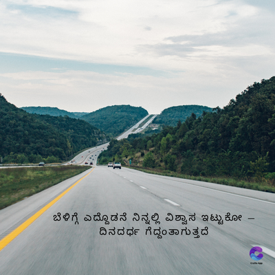 ಬೆಳಿಗ್ಗೆ ಎದ್ದೊಡನೆ ನಿನ್ನಲ್ಲಿ ವಿಶ್ವಾಸ ಇಟ್ಟು ಕೋ
ದಿನದರ್ಧ ಗೆದ್ದಂತಾಗುತ್ತದೆ