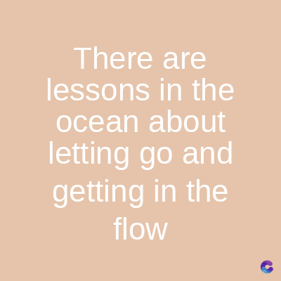 There are
lessons in the
ocean about
letting go and
getting in the
flow