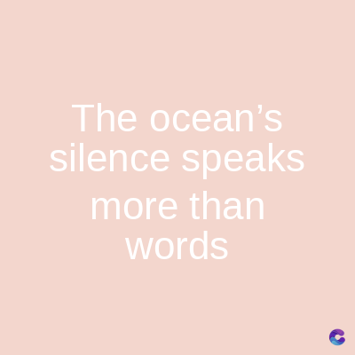 The ocean's
silence speaks
more than
words
C