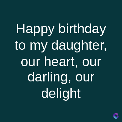 Happy birthday
to my daughter,
our heart, our
darling, our
delight