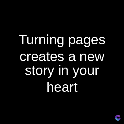 Turning pages
creates a new
story in your
heart
