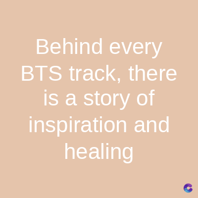 Behind every
BTS track, there
is a story of
inspiration and
healing