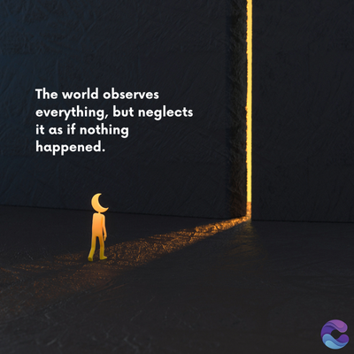 The world observes
everything, but neglects
it as if nothing
happened.
=