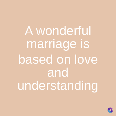 A wonderful
marriage is
based on love
and
understanding