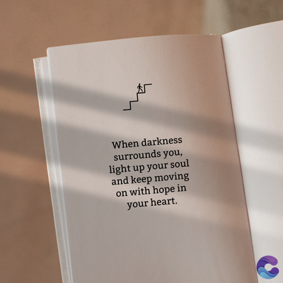 When darkness
surrounds you,
light up your soul
and keep moving
on with hope in
your heart.