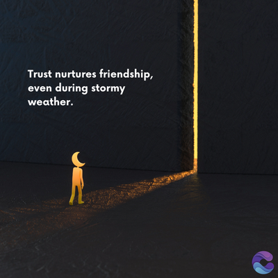 Trust nurtures friendship,
even during stormy
weather.
=