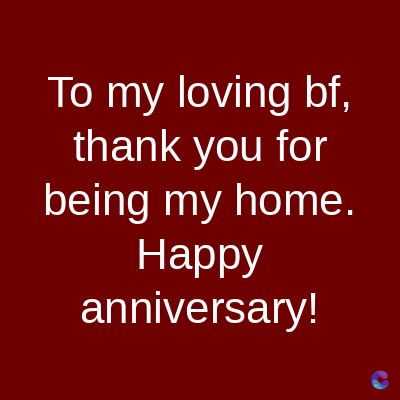 To my loving bf,
thank you for
being my home.
Happy
anniversary!