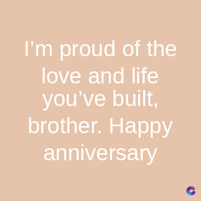 I'm proud of the
love and life
you've built,
brother. Happy
anniversary