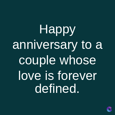Happy
anniversary to a
couple whose
love is forever
defined.