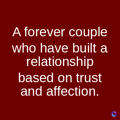 A forever couple
who have built a
relationship
based on trust
and affection.