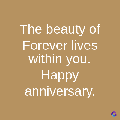 The beauty of
Forever lives
within you.
Happy
anniversary.