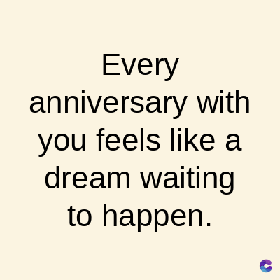 Every
anniversary with
you feels like a
dream waiting
to happen.
C