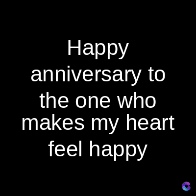 Happy
anniversary to
the one who
makes my heart
feel happy