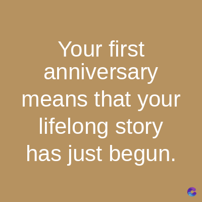 Your first
anniversary
means that your
lifelong story
has just begun.