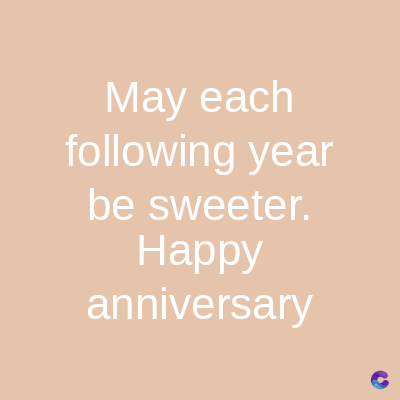 May each
following year
be sweeter.
Happy
anniversary