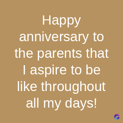 Happy
anniversary to
the parents that
I aspire to be
like throughout
all my days!