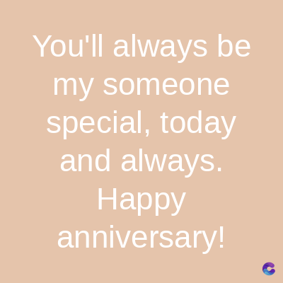 You'll always be
my someone
special, today
and always.
Happy
anniversary!