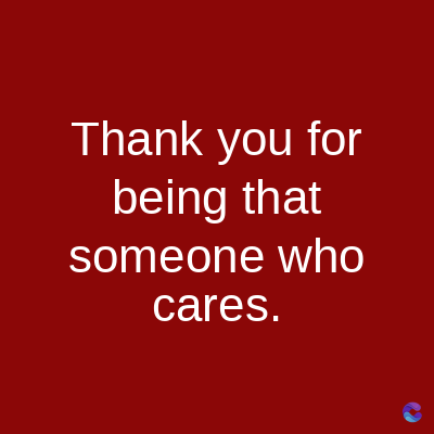 Thank you for
being that
someone who
cares.