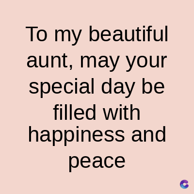 To my beautiful
aunt, may your
special day be
filled with
happiness and
peace
C
