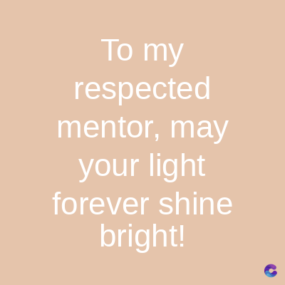 To my
respected
mentor, may
your light
forever shine
bright!