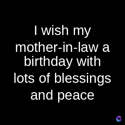 I wish my
mother-in-law a
birthday with
lots of blessings
and peace