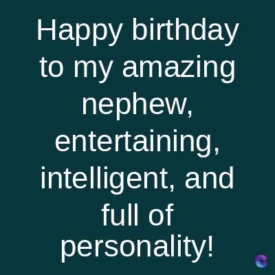 Happy birthday
to my amazing
nephew,
entertaining,
intelligent, and
full of
personality!
