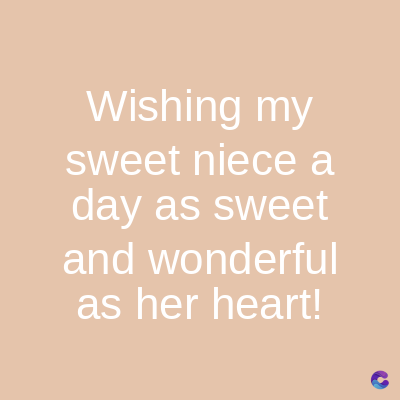 Wishing my
sweet niece a
day as sweet
and wonderful
as her heart!