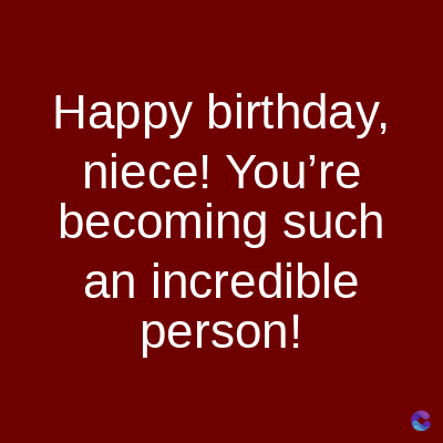 Happy birthday,
niece! You're
becoming such
an incredible
person!