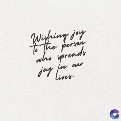 Wishing joy
to the person
who spreads
joy
in our
Lives.