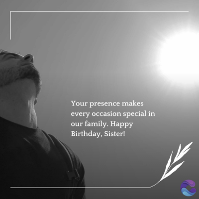 Your presence makes
every occasion special in
our family. Happy
Birthday, Sister!