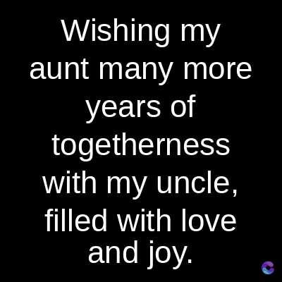 Wishing my
aunt many more
years of
togetherness
with my uncle,
filled with love
and joy.