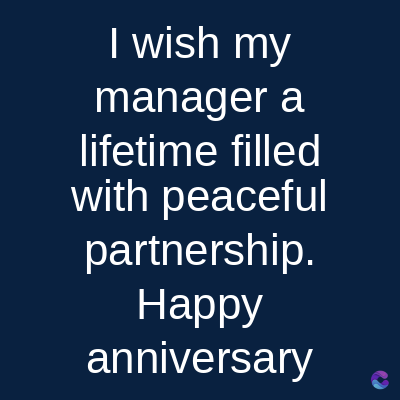 I wish my
manager a
lifetime filled
with peaceful
partnership.
Happy
anniversary