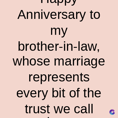 Anniversary to
my
brother-in-law,
whose marriage
represents
every bit of the
trust we call
C