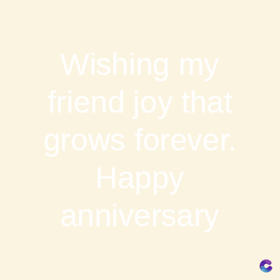 Wishing my
friend joy that
grows forever.
Happy
anniversary
C