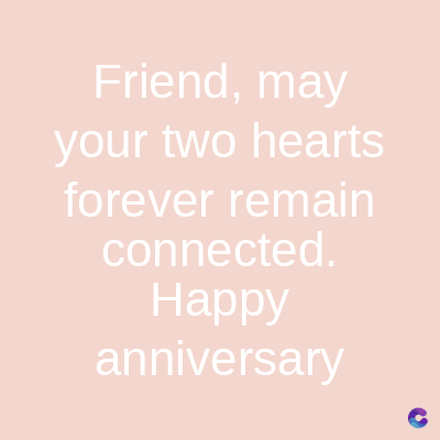 Friend, may
your two hearts
forever remain
connected.
Happy
anniversary
C